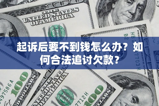 北京起诉后要不到钱怎么办？如何合法追讨欠款？