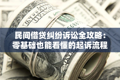 北京民间借贷纠纷诉讼全攻略:零基础也能看懂的起诉流程与证据整理指南 北京民间借贷纠纷诉讼全攻略:零基础也能看懂的起诉流程与证据整理指南