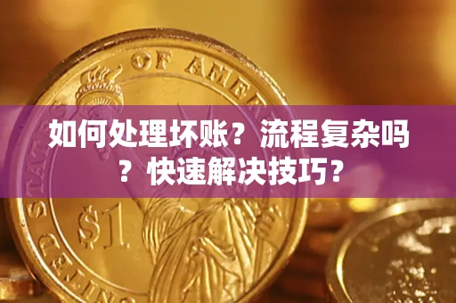 北京如何处理坏账？流程复杂吗？快速解决技巧？