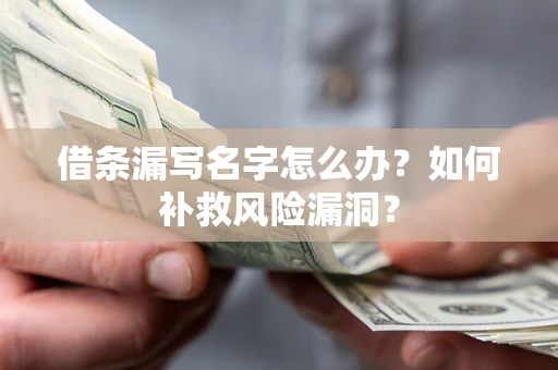 北京借条漏写名字怎么办？如何补救风险漏洞？