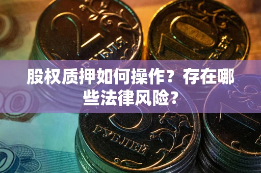 北京股权质押如何操作？存在哪些法律风险？