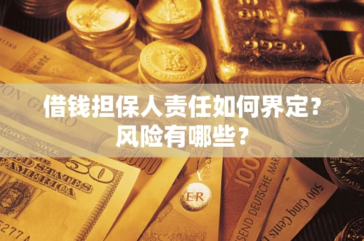 北京借钱担保人责任如何界定?风险有哪些? 北京借钱担保人责任如何界定?风险有哪些?