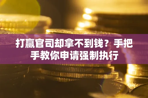 北京打赢官司却拿不到钱？手把手教你申请强制执行