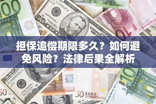 北京担保追偿期限多久？如何避免风险？法律后果全解析