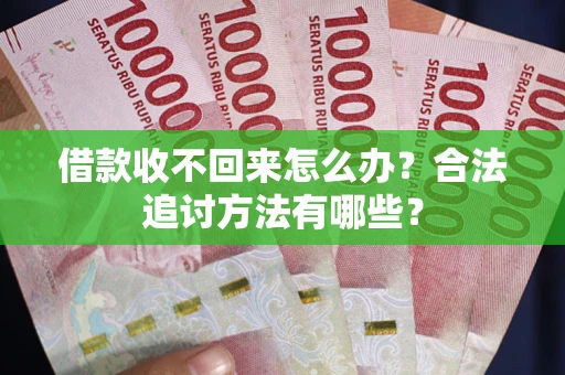北京借款收不回来怎么办？合法追讨方法有哪些？
