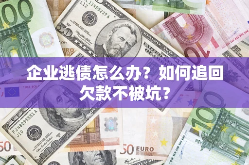北京企业逃债怎么办？如何追回欠款不被坑？