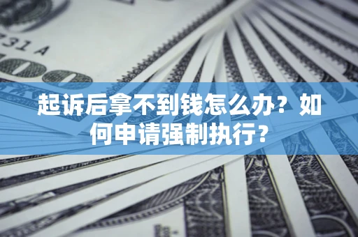 北京起诉后拿不到钱怎么办？如何申请强制执行？