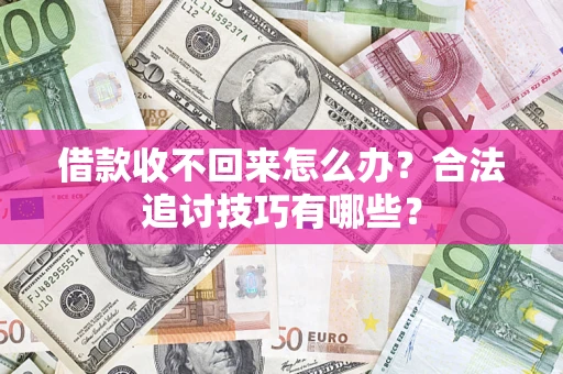 北京借款收不回来怎么办？合法追讨技巧有哪些？