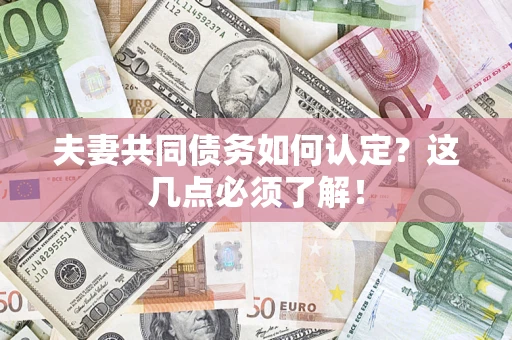 北京夫妻共同债务如何认定？这几点必须了解！