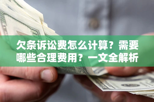 北京欠条诉讼费怎么计算？需要哪些合理费用？一文全解析