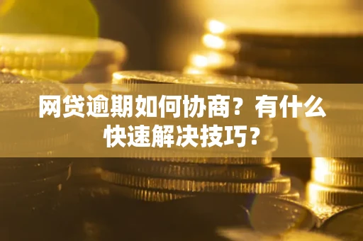 北京网贷逾期如何协商？有什么快速解决技巧？