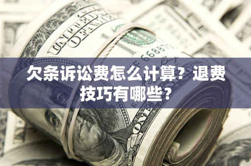 北京欠条诉讼费怎么计算？退费技巧有哪些？