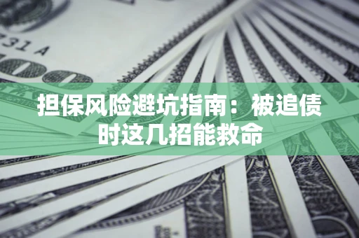北京担保风险避坑指南：被追债时这几招能救命