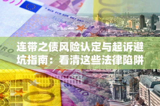 北京连带之债风险认定与起诉避坑指南：看清这些法律陷阱，避免无辜背债