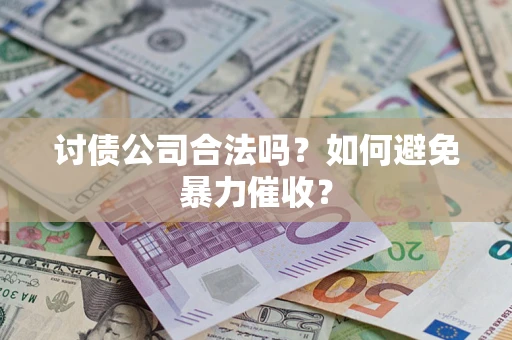 北京讨债公司合法吗？如何避免暴力催收？