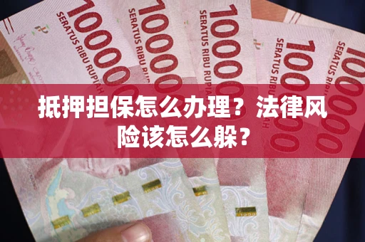 北京抵押担保怎么办理？法律风险该怎么躲？