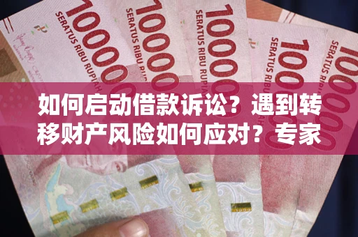 北京如何启动借款诉讼？遇到转移财产风险如何应对？专家解局支招