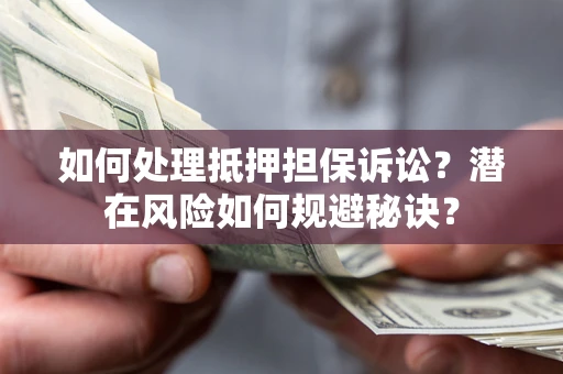 北京如何处理抵押担保诉讼？潜在风险如何规避秘诀？
