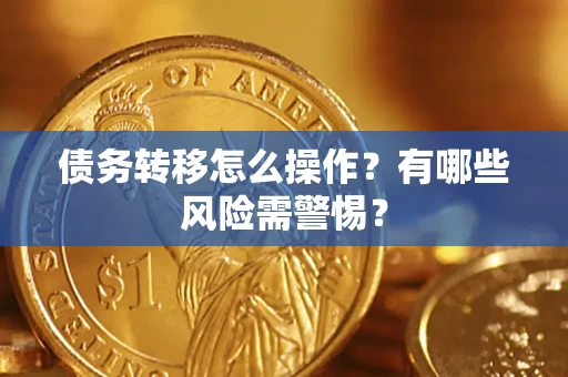 北京债务转移怎么操作？有哪些风险需警惕？