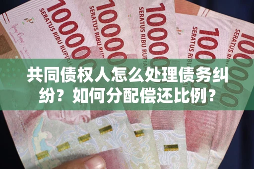 北京共同债权人怎么处理债务纠纷？如何分配偿还比例？