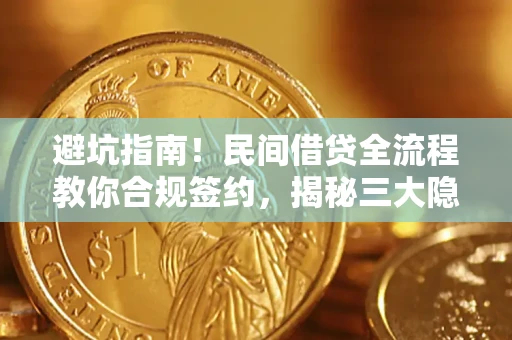 北京避坑指南！民间借贷全流程教你合规签约，揭秘三大隐形陷阱