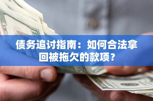 北京债务追讨指南：如何合法拿回被拖欠的款项？
