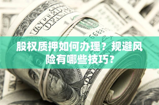 北京股权质押如何办理？规避风险有哪些技巧？