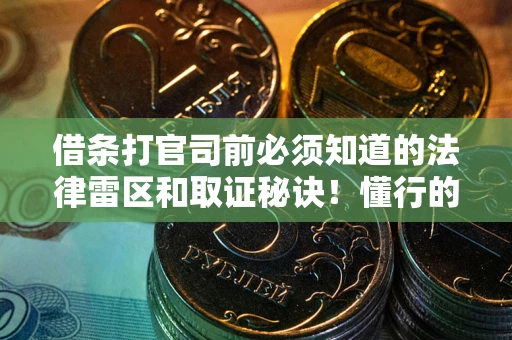 北京借条打官司前必须知道的法律雷区和取证秘诀！懂行的人已经留好这些证据