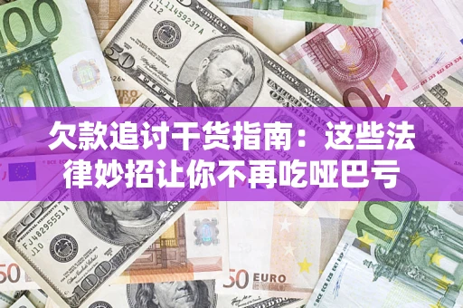 北京欠款追讨干货指南：这些法律妙招让你不再吃哑巴亏