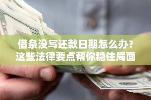 北京借条没写还款日期怎么办？这些法律要点帮你稳住局面