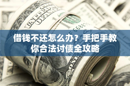 北京借钱不还怎么办？手把手教你合法讨债全攻略