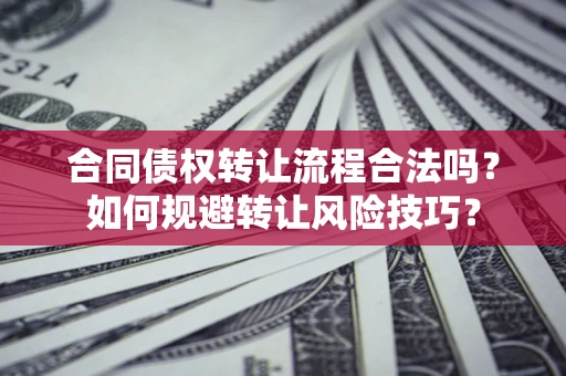 北京合同债权转让流程合法吗？如何规避转让风险技巧？