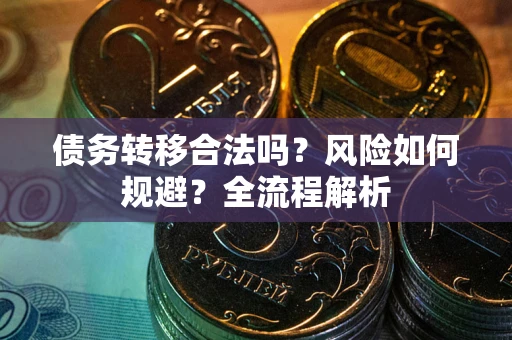 北京债务转移合法吗？风险如何规避？全流程解析