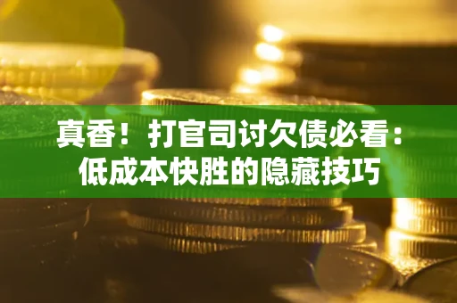 北京真香！打官司讨欠债必看：低成本快胜的隐藏技巧