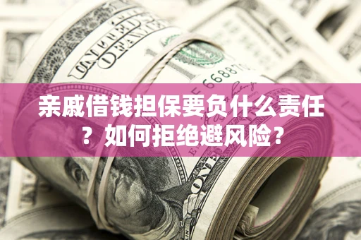 北京亲戚借钱担保要负什么责任？如何拒绝避风险？