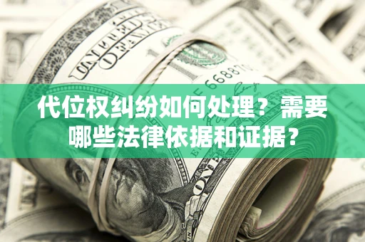 北京代位权纠纷如何处理？需要哪些法律依据和证据？