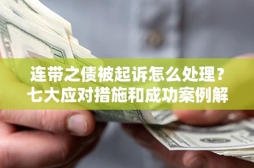 北京连带之债被起诉怎么处理？七大应对措施和成功案例解析
