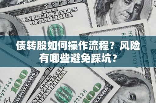 北京债转股如何操作流程?风险有哪些避免踩坑? 北京债转股如何操作流程?风险有哪些避免踩坑?
