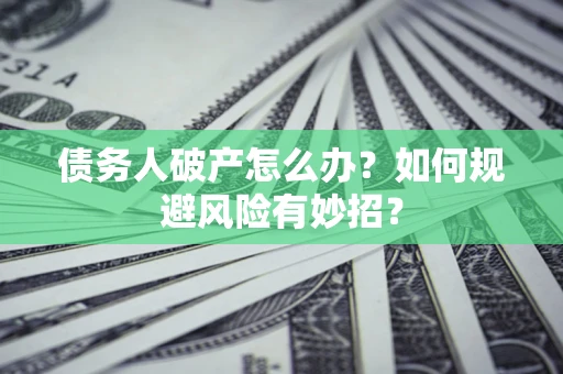 北京债务人破产怎么办？如何规避风险有妙招？