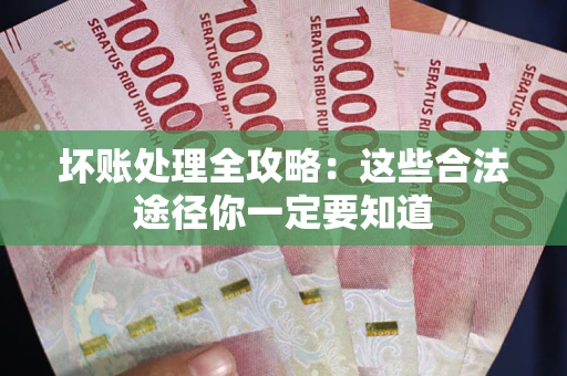 北京坏账处理全攻略：这些合法途径你一定要知道