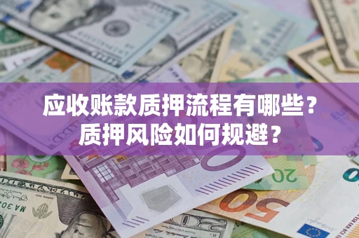 北京应收账款质押流程有哪些？质押风险如何规避？