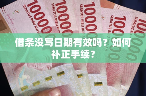 北京借条没写日期有效吗？如何补正手续？