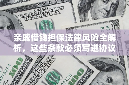 北京亲戚借钱担保法律风险全解析，这些条款必须写进协议