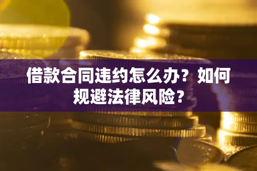 北京借款合同违约怎么办？如何规避法律风险？