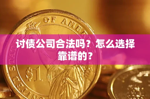 北京讨债公司合法吗？怎么选择靠谱的？