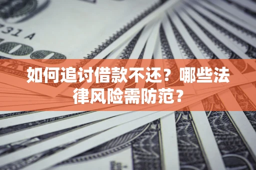 北京如何追讨借款不还？哪些法律风险需防范？